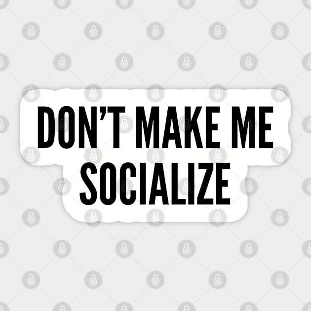 Cute - Don't Make Me Socialize - Funny Joke Statement Humor Slogan Sticker by sillyslogans